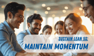 How to SUSTAIN Lean 5S: Maintain the Momentum